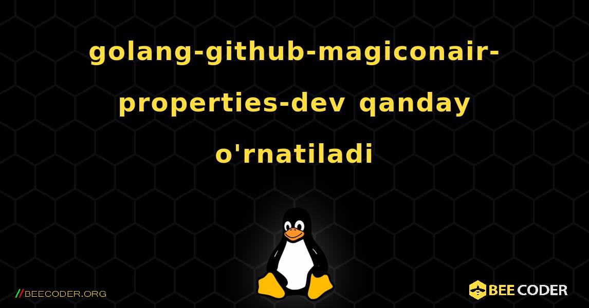 golang-github-magiconair-properties-dev  qanday o'rnatiladi. Linux