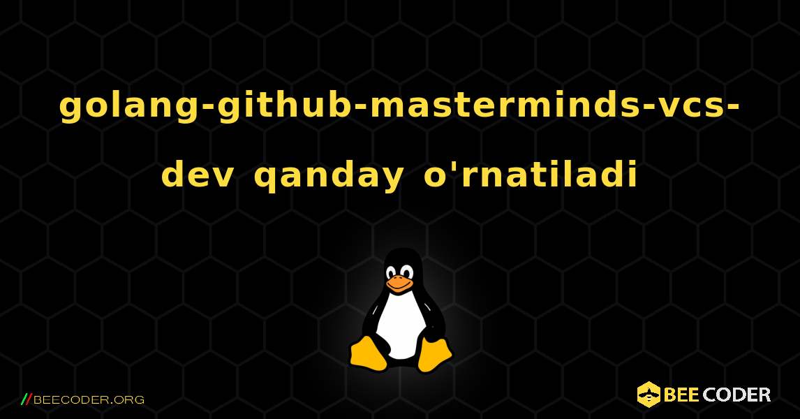 golang-github-masterminds-vcs-dev  qanday o'rnatiladi. Linux