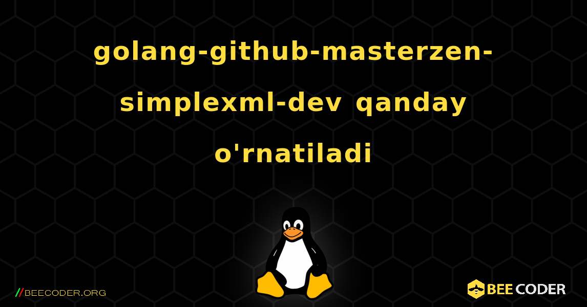 golang-github-masterzen-simplexml-dev  qanday o'rnatiladi. Linux