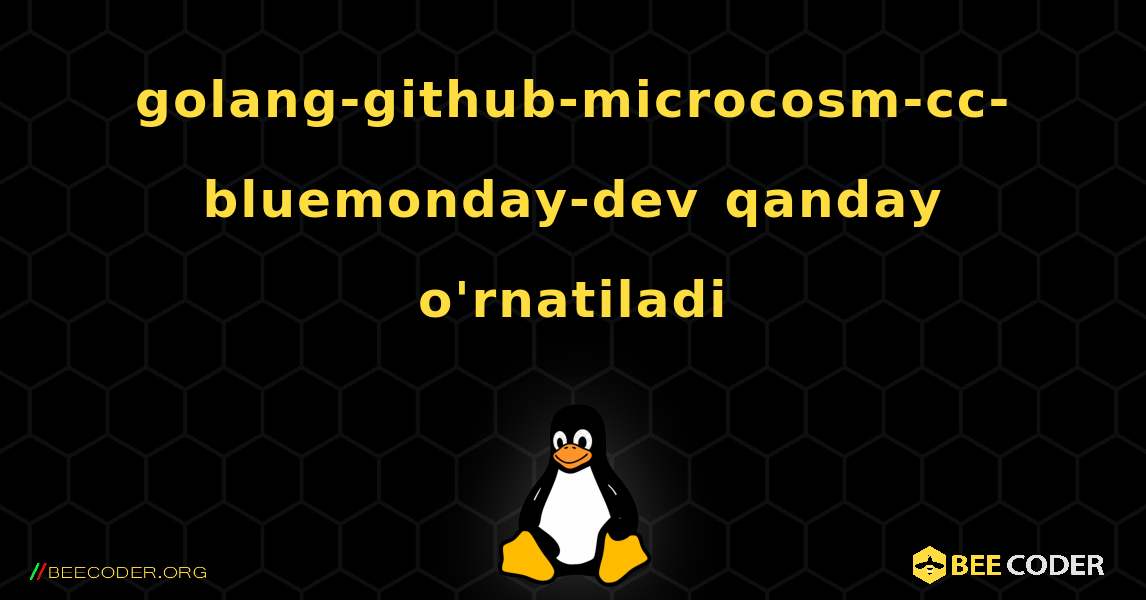 golang-github-microcosm-cc-bluemonday-dev  qanday o'rnatiladi. Linux