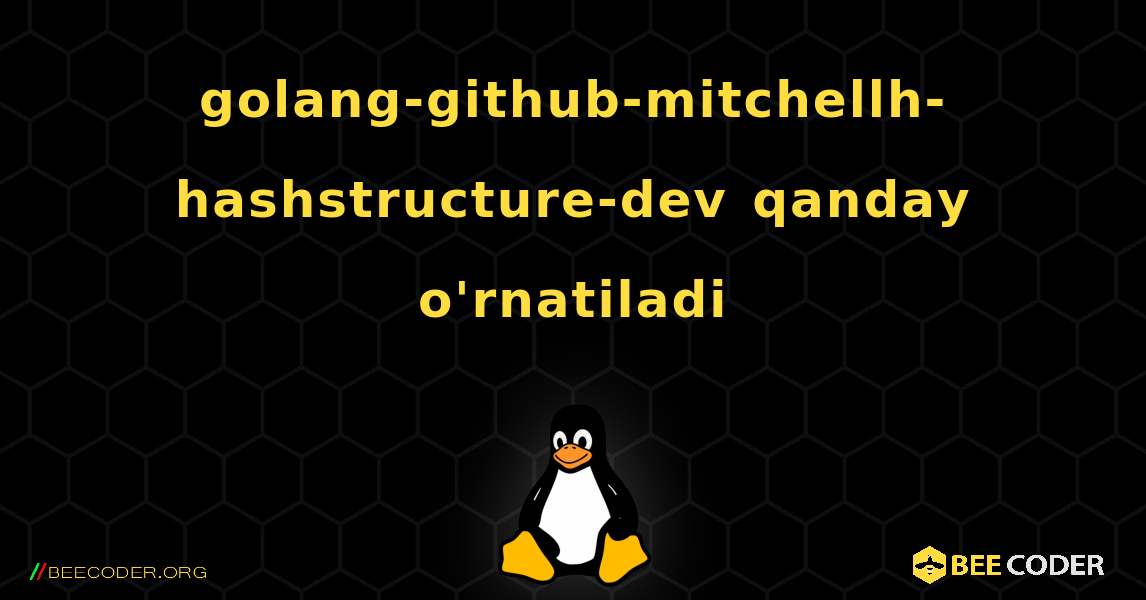 golang-github-mitchellh-hashstructure-dev  qanday o'rnatiladi. Linux