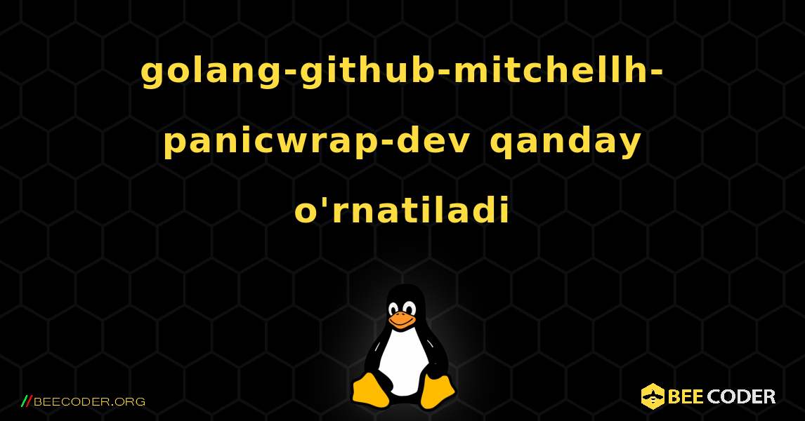 golang-github-mitchellh-panicwrap-dev  qanday o'rnatiladi. Linux