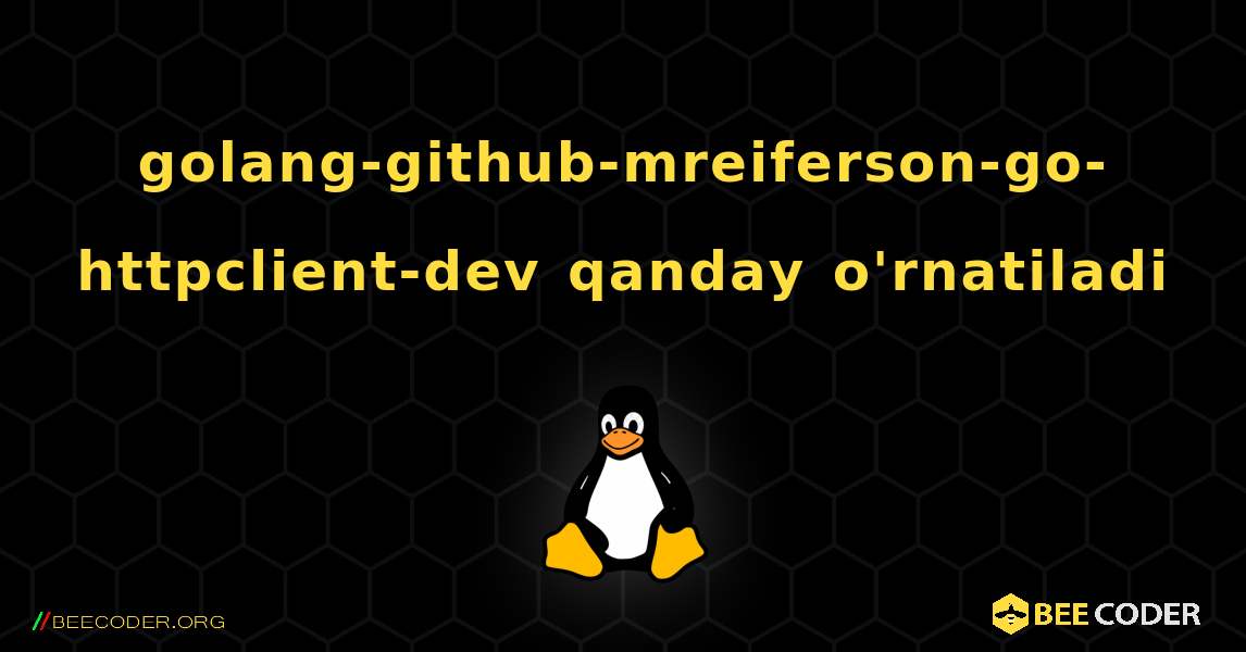 golang-github-mreiferson-go-httpclient-dev  qanday o'rnatiladi. Linux