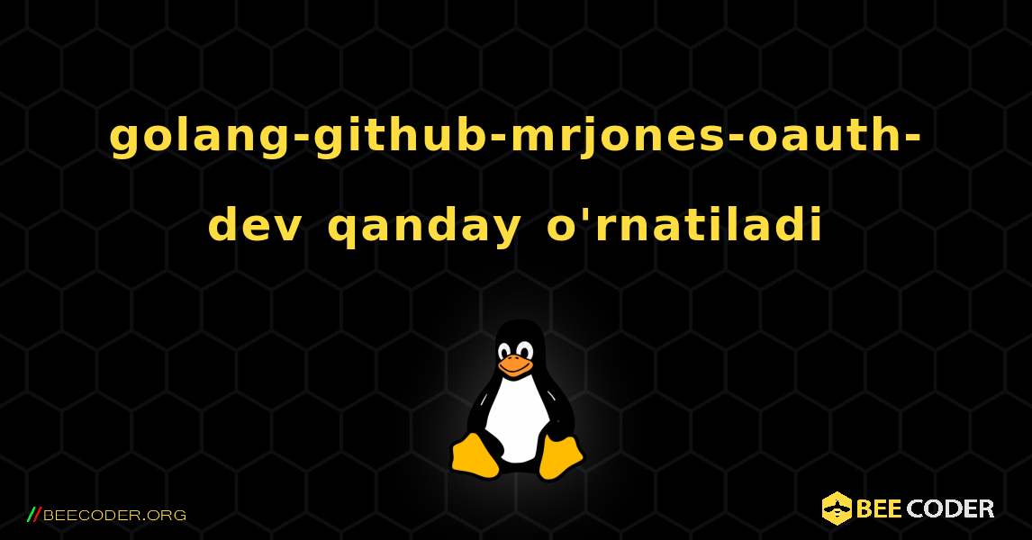 golang-github-mrjones-oauth-dev  qanday o'rnatiladi. Linux