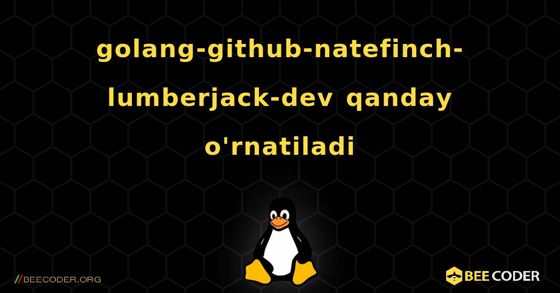 golang-github-natefinch-lumberjack-dev  qanday o'rnatiladi. Linux