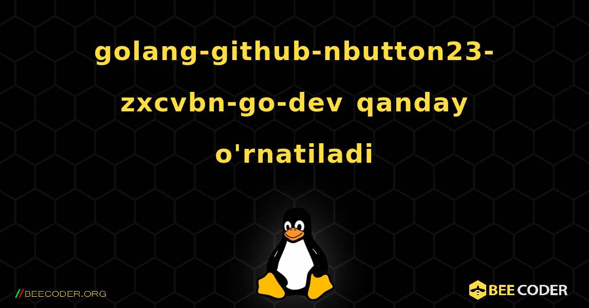 golang-github-nbutton23-zxcvbn-go-dev  qanday o'rnatiladi. Linux