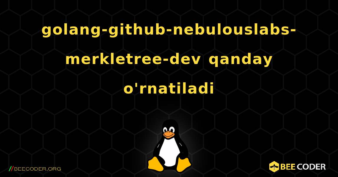 golang-github-nebulouslabs-merkletree-dev  qanday o'rnatiladi. Linux