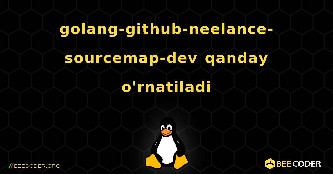 golang-github-neelance-sourcemap-dev  qanday o'rnatiladi. Linux