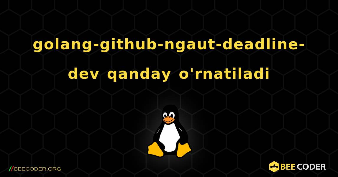 golang-github-ngaut-deadline-dev  qanday o'rnatiladi. Linux
