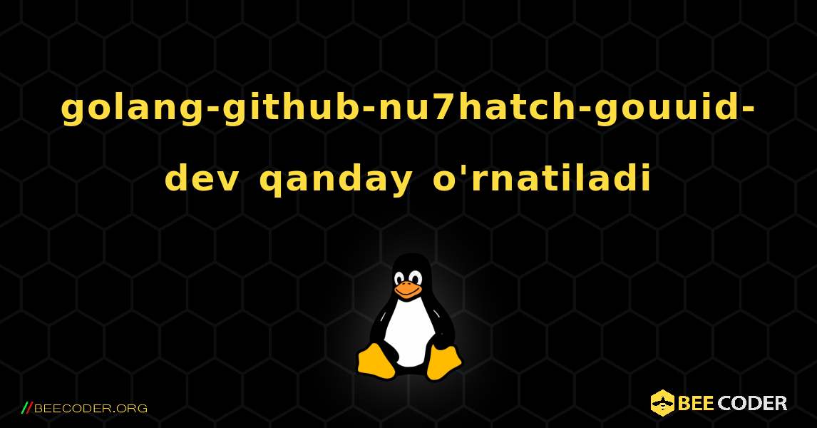 golang-github-nu7hatch-gouuid-dev  qanday o'rnatiladi. Linux