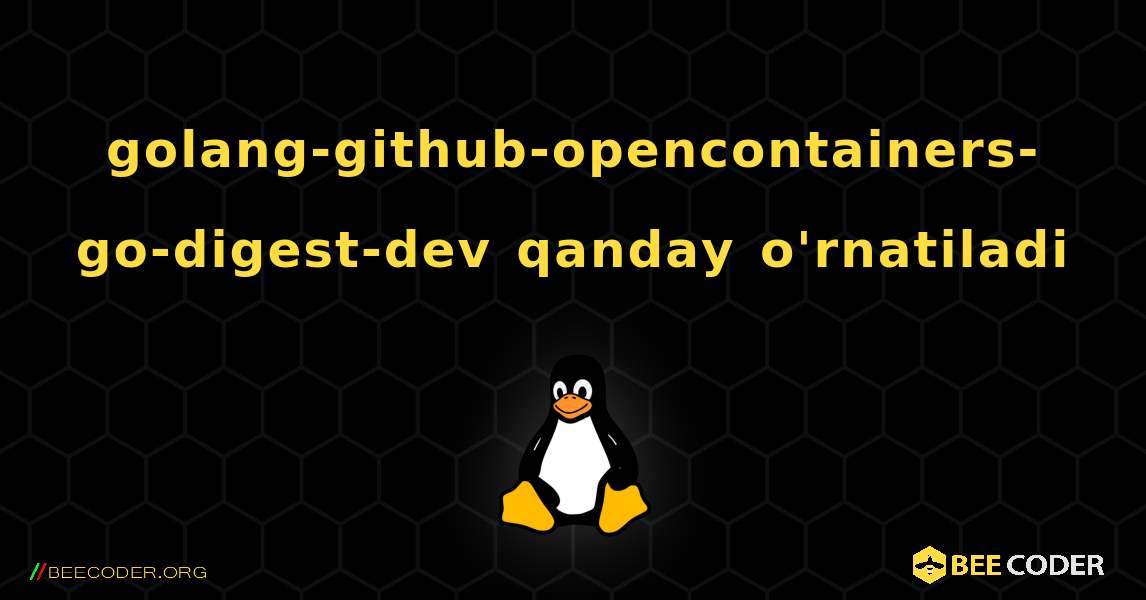 golang-github-opencontainers-go-digest-dev  qanday o'rnatiladi. Linux