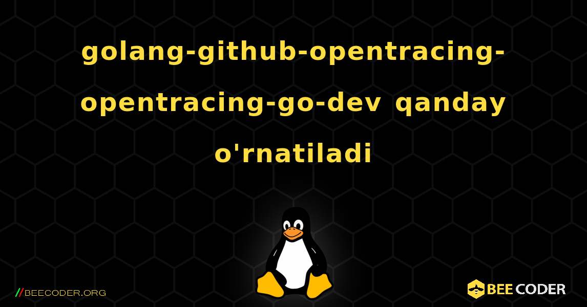 golang-github-opentracing-opentracing-go-dev  qanday o'rnatiladi. Linux