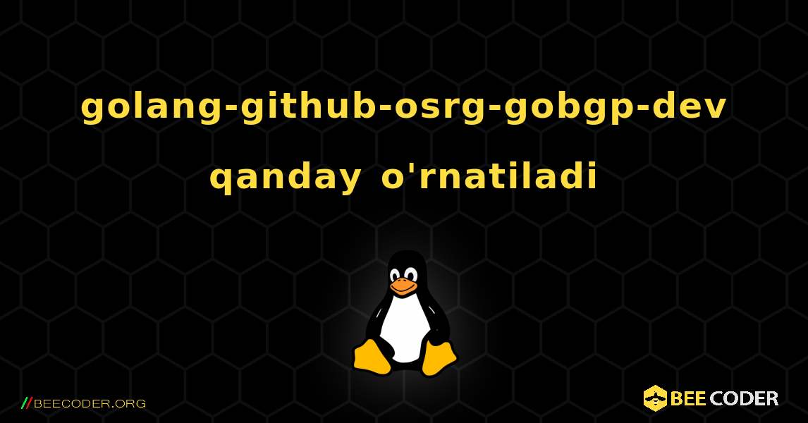 golang-github-osrg-gobgp-dev  qanday o'rnatiladi. Linux