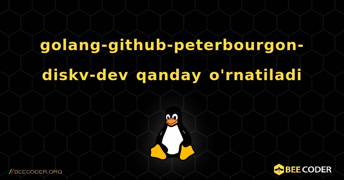 golang-github-peterbourgon-diskv-dev  qanday o'rnatiladi. Linux