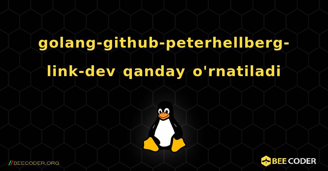 golang-github-peterhellberg-link-dev  qanday o'rnatiladi. Linux