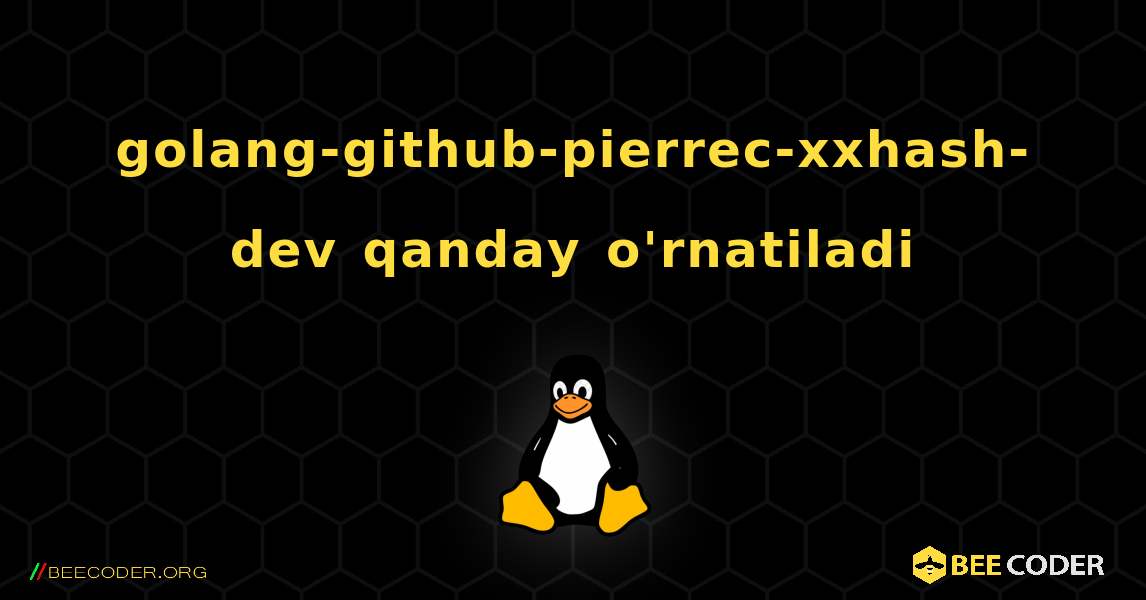 golang-github-pierrec-xxhash-dev  qanday o'rnatiladi. Linux