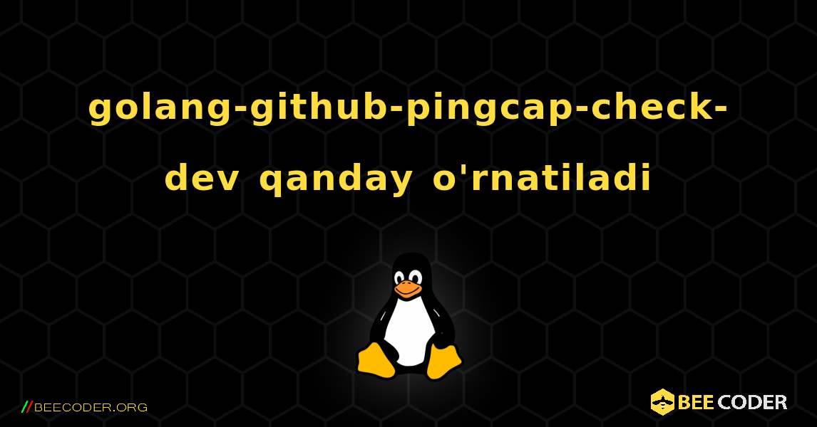 golang-github-pingcap-check-dev  qanday o'rnatiladi. Linux