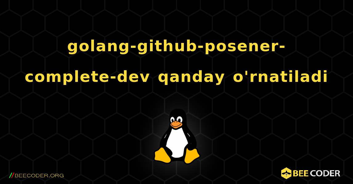 golang-github-posener-complete-dev  qanday o'rnatiladi. Linux