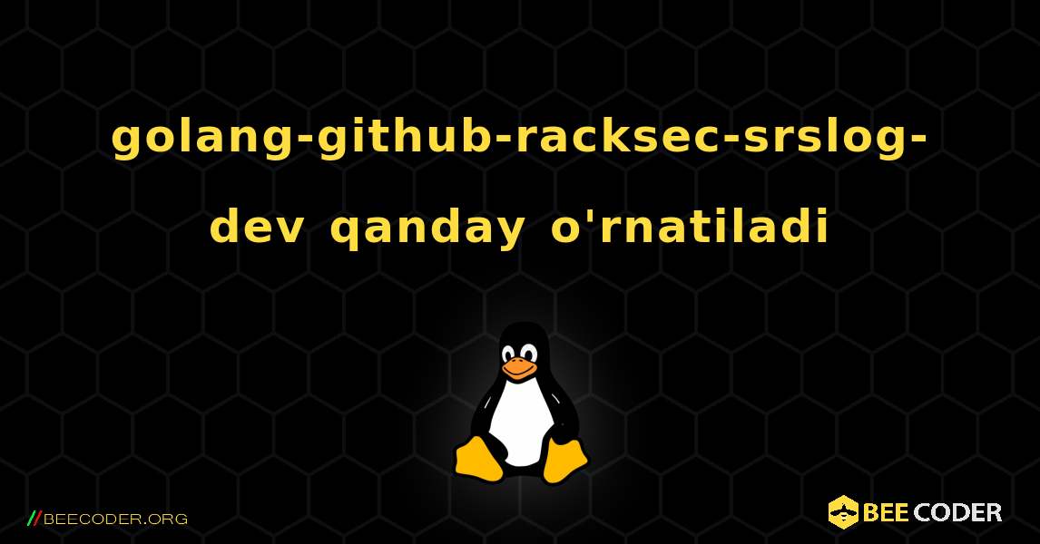 golang-github-racksec-srslog-dev  qanday o'rnatiladi. Linux