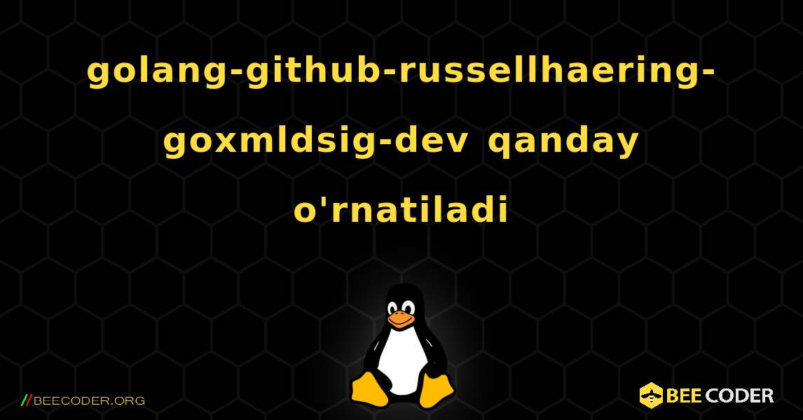 golang-github-russellhaering-goxmldsig-dev  qanday o'rnatiladi. Linux