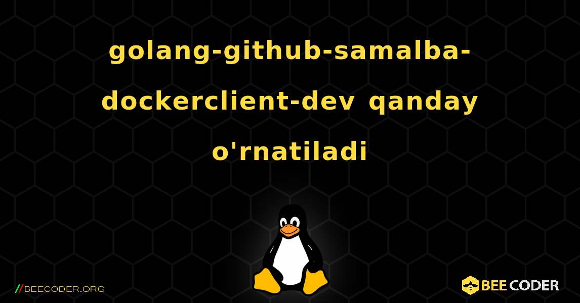 golang-github-samalba-dockerclient-dev  qanday o'rnatiladi. Linux