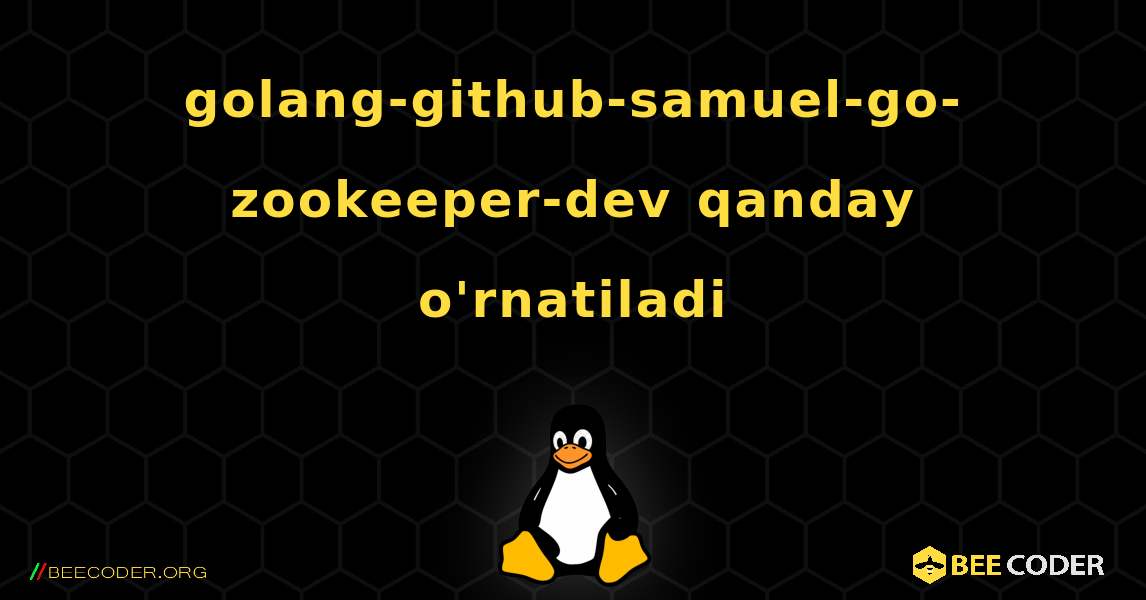golang-github-samuel-go-zookeeper-dev  qanday o'rnatiladi. Linux