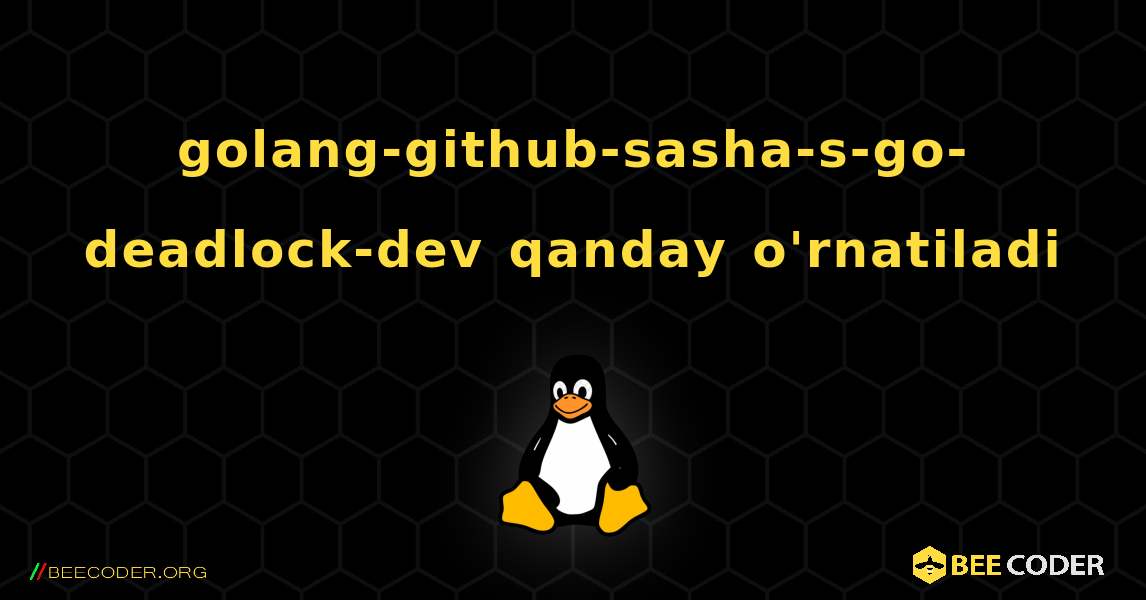 golang-github-sasha-s-go-deadlock-dev  qanday o'rnatiladi. Linux