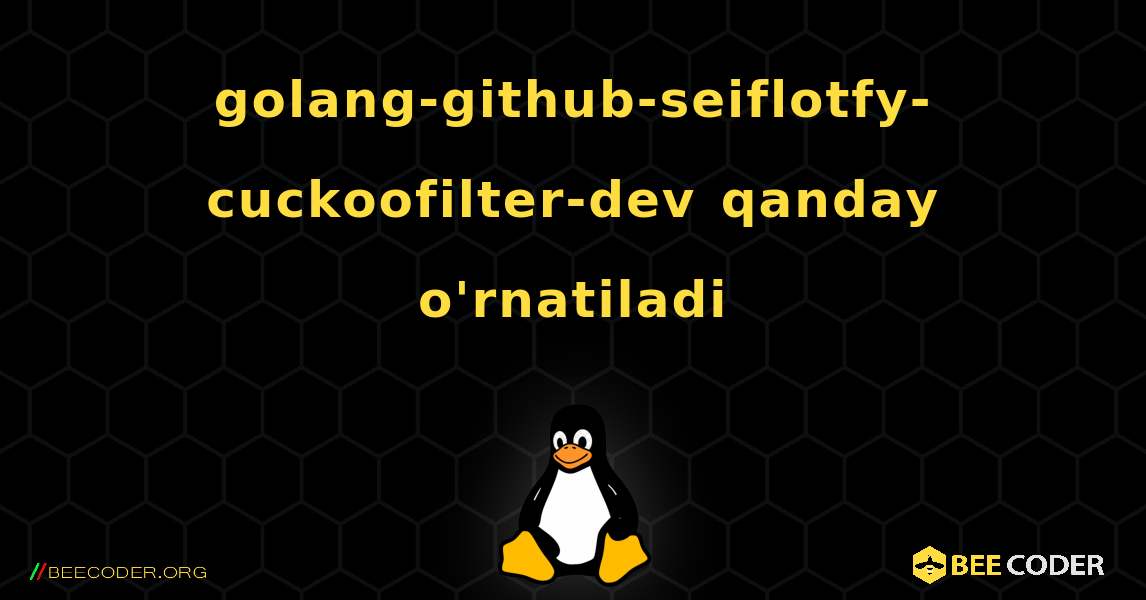 golang-github-seiflotfy-cuckoofilter-dev  qanday o'rnatiladi. Linux