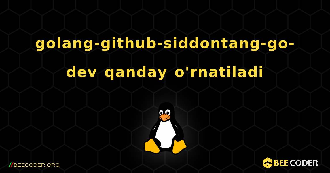 golang-github-siddontang-go-dev  qanday o'rnatiladi. Linux