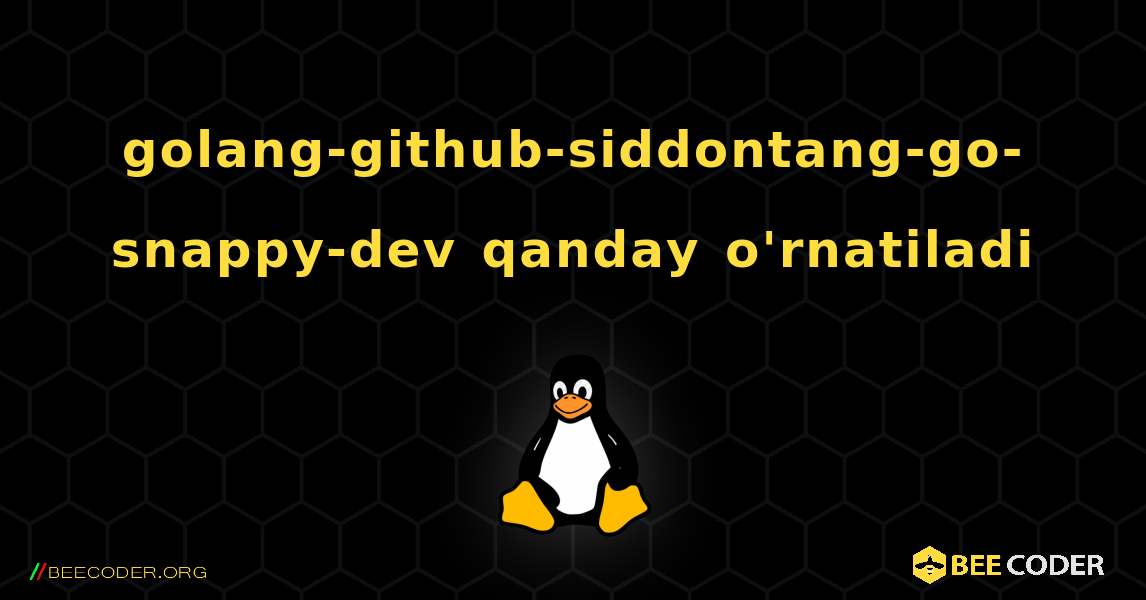 golang-github-siddontang-go-snappy-dev  qanday o'rnatiladi. Linux