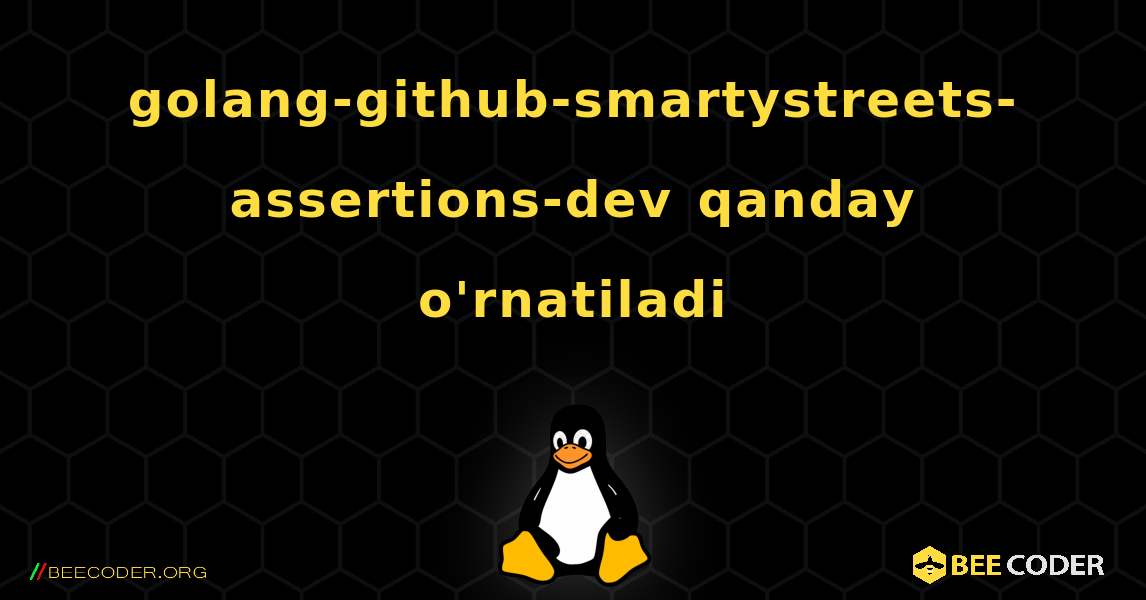 golang-github-smartystreets-assertions-dev  qanday o'rnatiladi. Linux
