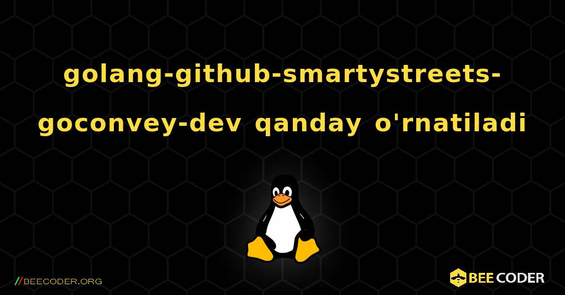 golang-github-smartystreets-goconvey-dev  qanday o'rnatiladi. Linux