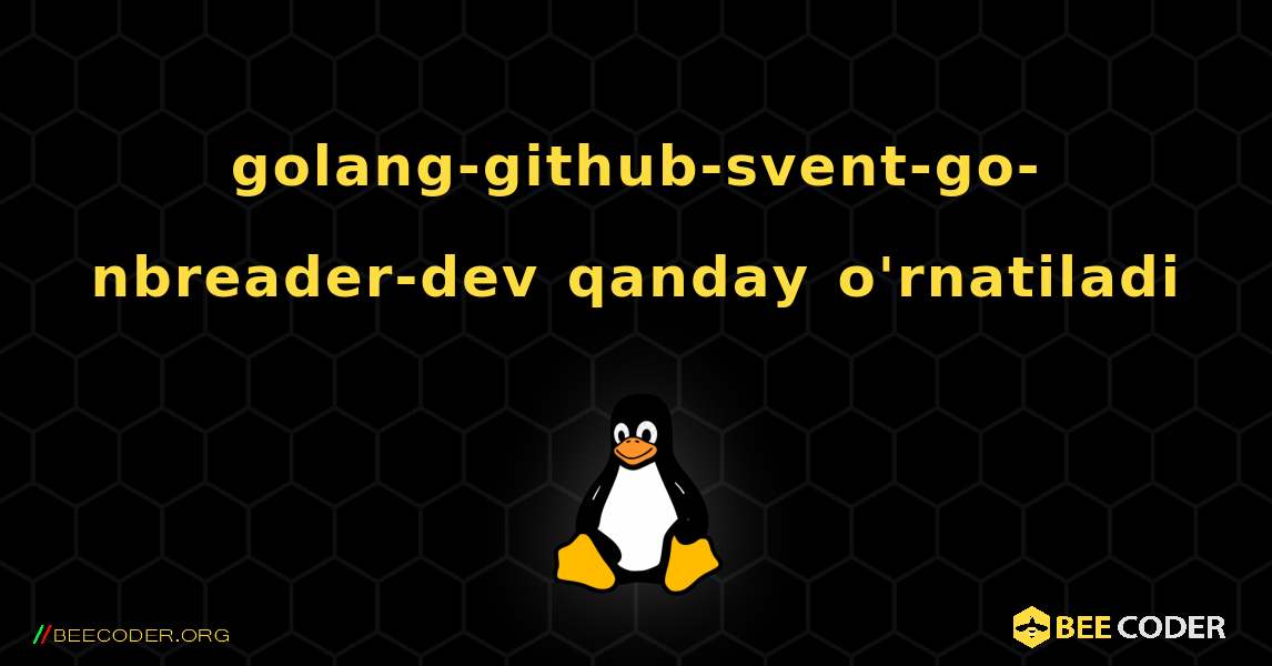 golang-github-svent-go-nbreader-dev  qanday o'rnatiladi. Linux