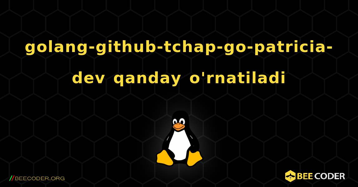 golang-github-tchap-go-patricia-dev  qanday o'rnatiladi. Linux