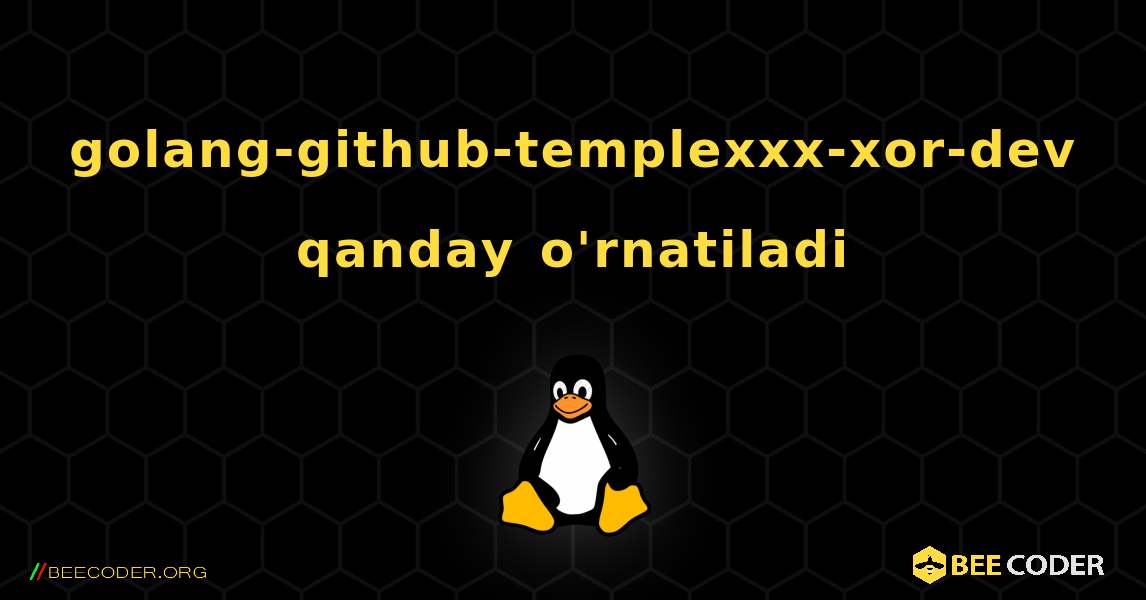 golang-github-templexxx-xor-dev  qanday o'rnatiladi. Linux