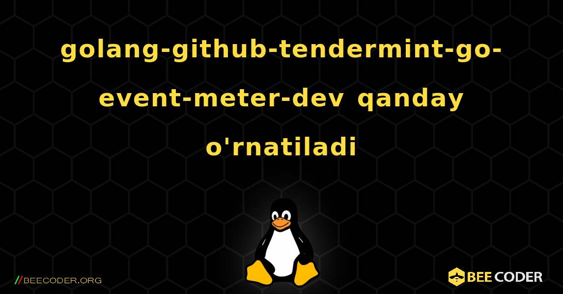golang-github-tendermint-go-event-meter-dev  qanday o'rnatiladi. Linux