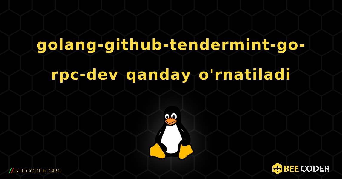 golang-github-tendermint-go-rpc-dev  qanday o'rnatiladi. Linux
