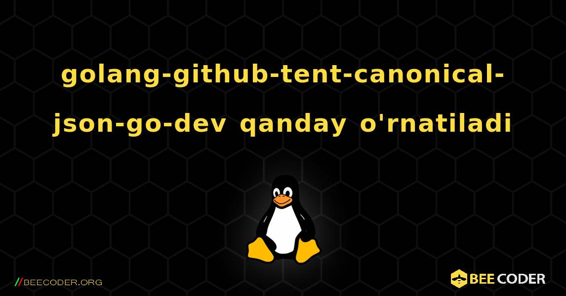 golang-github-tent-canonical-json-go-dev  qanday o'rnatiladi. Linux