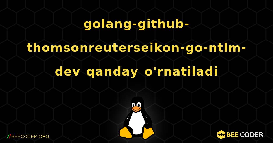 golang-github-thomsonreuterseikon-go-ntlm-dev  qanday o'rnatiladi. Linux
