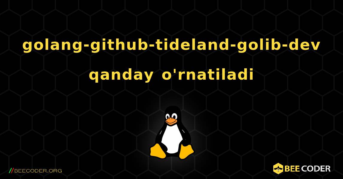 golang-github-tideland-golib-dev  qanday o'rnatiladi. Linux