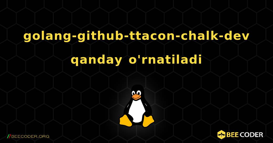 golang-github-ttacon-chalk-dev  qanday o'rnatiladi. Linux