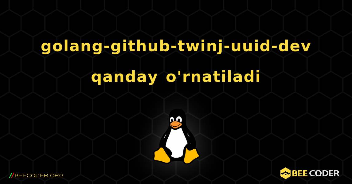 golang-github-twinj-uuid-dev  qanday o'rnatiladi. Linux