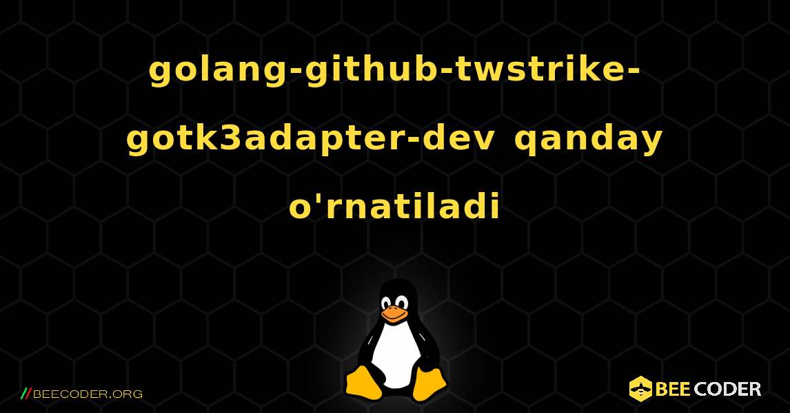 golang-github-twstrike-gotk3adapter-dev  qanday o'rnatiladi. Linux