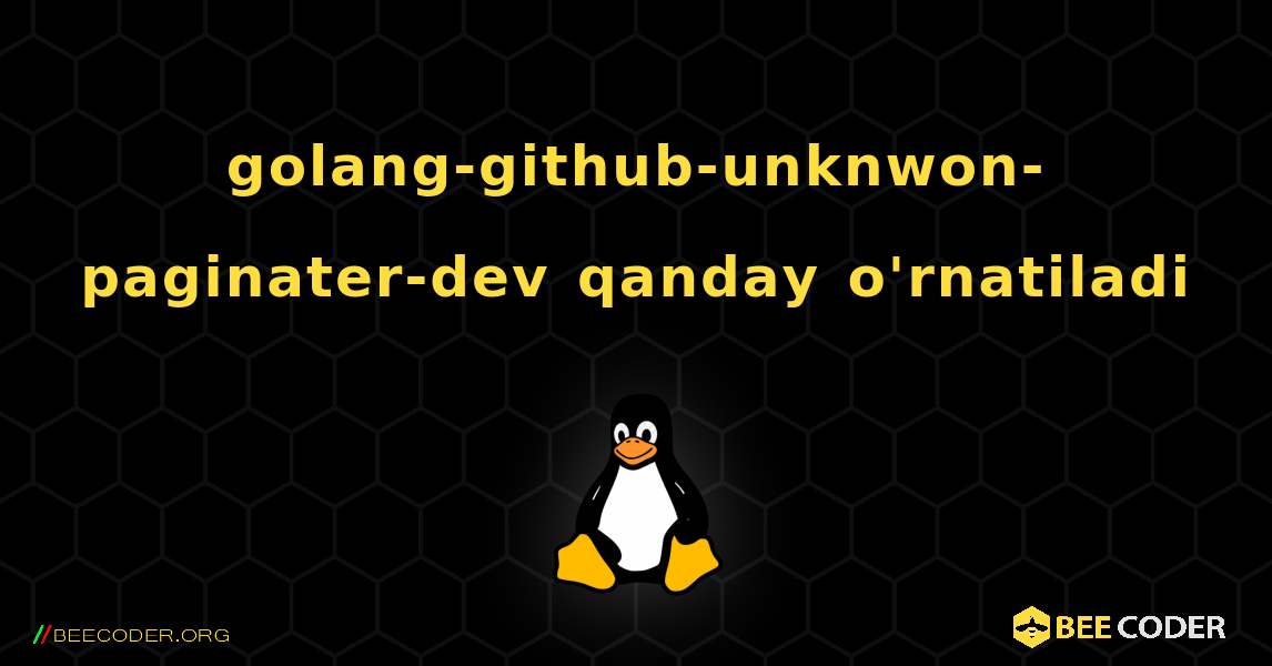 golang-github-unknwon-paginater-dev  qanday o'rnatiladi. Linux