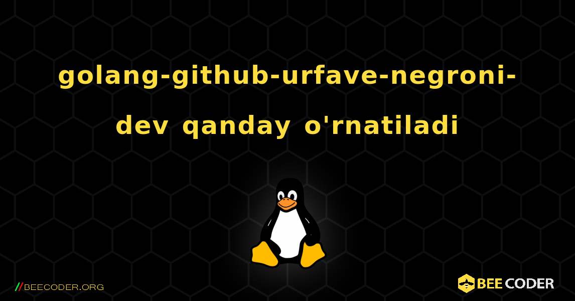 golang-github-urfave-negroni-dev  qanday o'rnatiladi. Linux