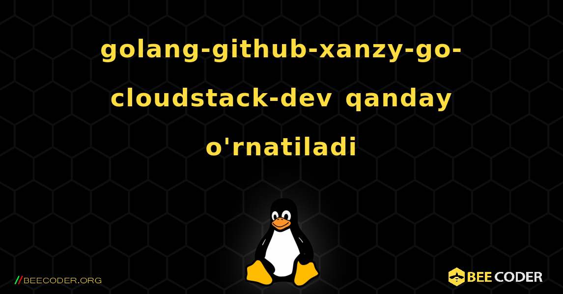 golang-github-xanzy-go-cloudstack-dev  qanday o'rnatiladi. Linux