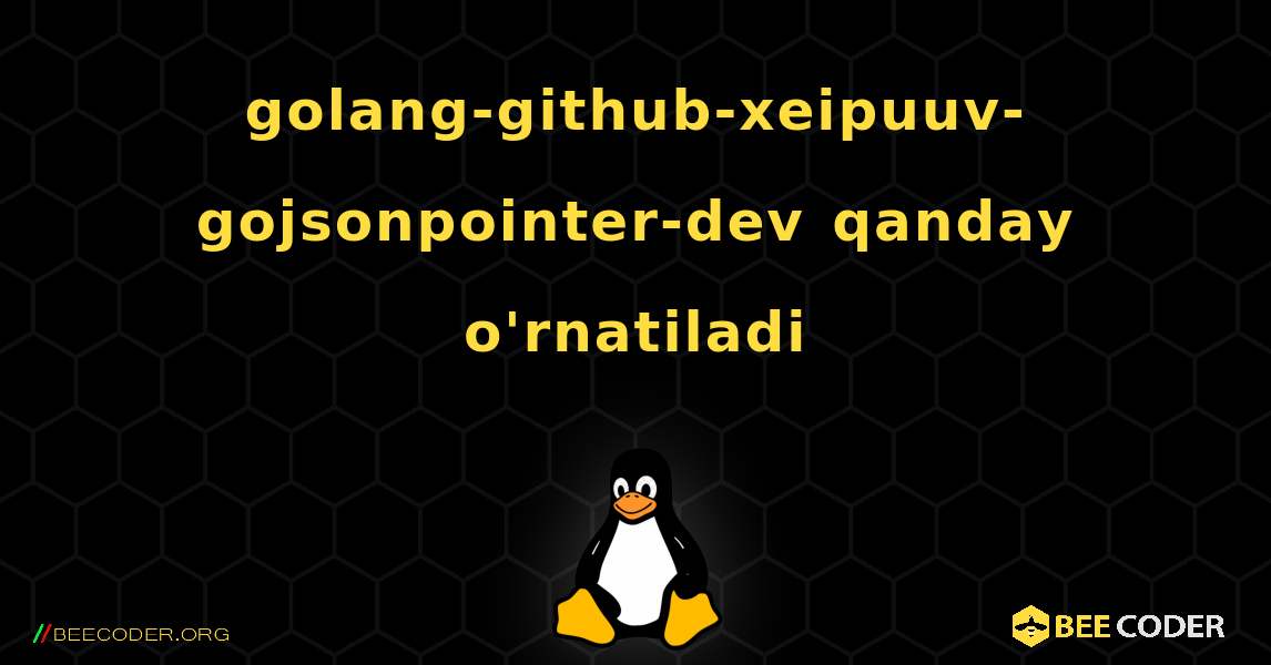 golang-github-xeipuuv-gojsonpointer-dev  qanday o'rnatiladi. Linux