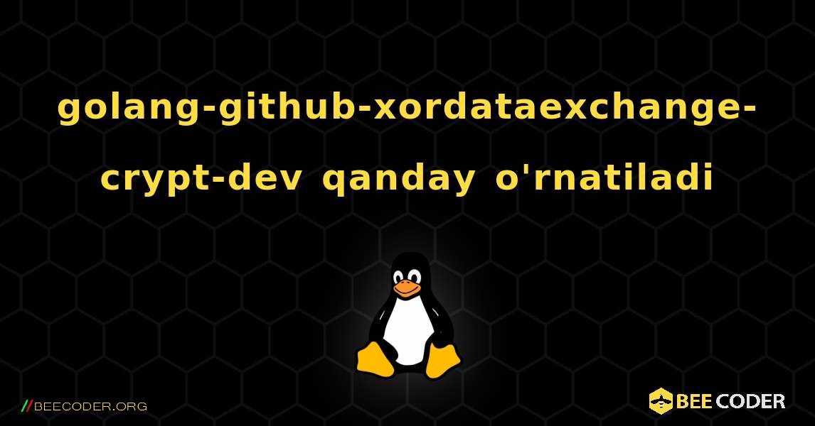 golang-github-xordataexchange-crypt-dev  qanday o'rnatiladi. Linux