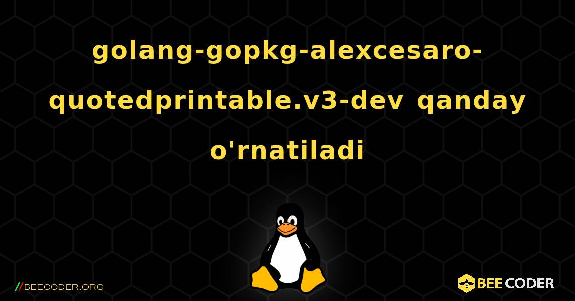 golang-gopkg-alexcesaro-quotedprintable.v3-dev  qanday o'rnatiladi. Linux