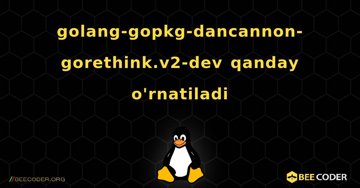 golang-gopkg-dancannon-gorethink.v2-dev  qanday o'rnatiladi. Linux
